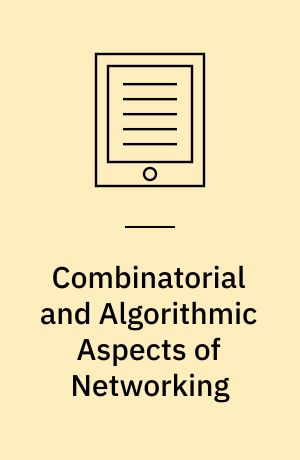 Combinatorial and Algorithmic Aspects of Networking : First Workshop on Combinatorial and Algorithmic Aspects of Networking, CAAN 2004, Banff, Alberta, Canada, August 5-7, 2004, Revised Selected Papers