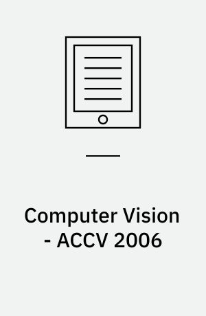 Computer Vision - ACCV 2006 : 7th Asian Conference on Computer Vision, Hyderabad, India, January 13-16, 2006, Proceedings, Part I