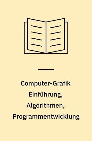 Computer-Grafik Einführung, Algorithmen, Programmentwicklung : ein Arbeitsbuch mit Zahlreichen Programmen und Hardwareapplikationen für Plotter und Bildschirm