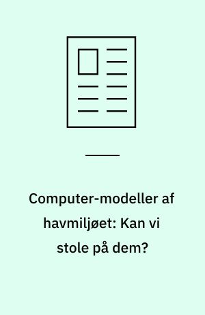 Computer-modeller af havmiljøet: Kan vi stole på dem? : strømninger og vandmasser i havet er enormt komplicerede og svære at regne på. Derfor skal vi være meget forsigtige med at tro på computer-modeller