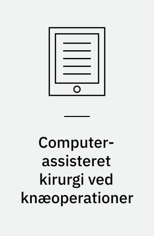 Computer-assisteret kirurgi ved knæoperationer : en medicinsk teknologivurdering