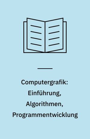 Computergrafik: Einführung, Algorithmen, Programmentwicklung : Ein Arbeitsbuch mit zahlreichen Programmen und Hardware-Applikationen für Plotter und Bildschirm