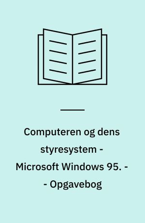 Computeren og dens styresystem - Microsoft Windows 95. - - Opgavebog