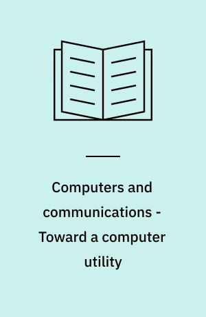 Computers and communications - Toward a computer utility : (symposium ... held March 20-22, 1967 at Los Angeles...)