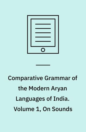 Comparative Grammar of the Modern Aryan Languages of India : To Wit, Hindi, Panjabi, Sindhi, Gujarati, Marathi, Oriya, and Bangali. Volume 1, On Sounds