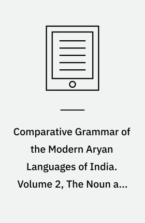 Comparative Grammar of the Modern Aryan Languages of India : To Wit, Hindi, Panjabi, Sindhi, Gujarati, Marathi, Oriya, and Bangali. Volume 2, The Noun and the Pronoun