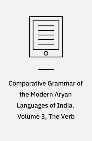 Comparative Grammar of the Modern Aryan Languages of India : To Wit, Hindi, Panjabi, Sindhi, Gujarati, Marathi, Oriya, and Bangali. Volume 3, The Verb