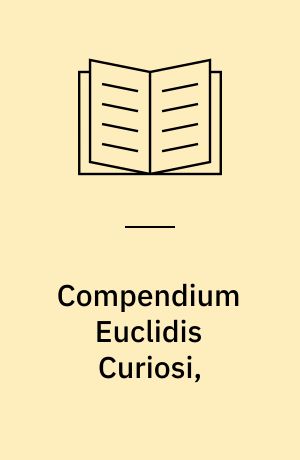 Compendium Euclidis Curiosi, dat is Meetkonstigh Passer-werck etc., Amsterdam 1673: Compendium Euclidis Curiosi or geometrical operations ; translated by Joseph Moxon, London 1677