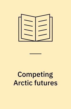 Competing Arctic futures : historical and contemporary perspectives