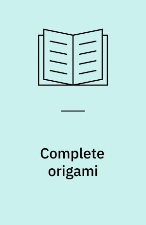 Complete origami : easy techniques and 25 great projects