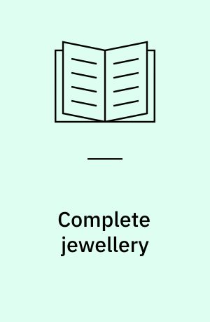 Complete jewellery : easy techniques and 25 great projects