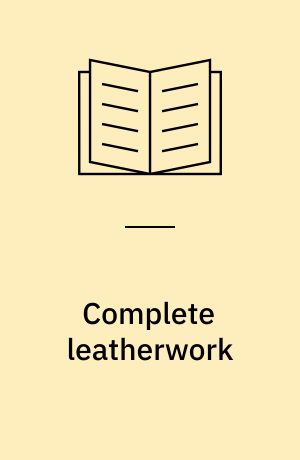 Complete leatherwork : easy techniques and over 20 great projects