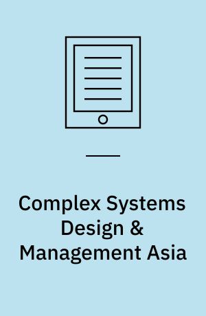 Complex Systems Design & Management Asia : Smart Nations – Sustaining and Designing: Proceedings of the Second Asia-Pacific Conference on Complex Systems Design & Management, CSD&M Asia 2016