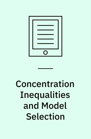 Concentration Inequalities and Model Selection : Ecole d'Eté de Probabilités de Saint-Flour XXXIII - 2003