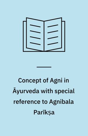 Concept of Agni in Āyurveda with special reference to Agnibala Parīkṣa