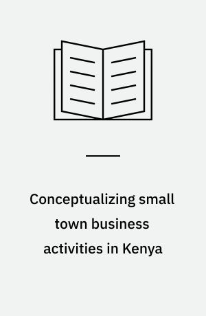 Conceptualizing small town business activities in Kenya : on socio-economic differentiations, symbolic distinctions and entrepreneurship
