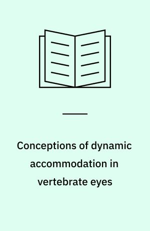 Conceptions of dynamic accommodation in vertebrate eyes : from the 17th to the early 20th century and the relation to current views : a historical essay