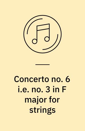 Concerto no. 6 i.e. no. 3 in F major for strings