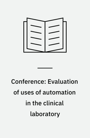 Conference: Evaluation of uses of automation in the clinical laboratory : May 14-16, 1975, National Institutes of Health, Bethesda, Maryland