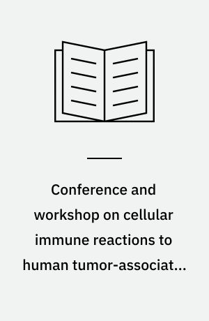 Conference and workshop on cellular immune reactions to human tumor-associated antigens : held at National Cancer Institute, Bethesda, Md., June 8 and 9, 1972