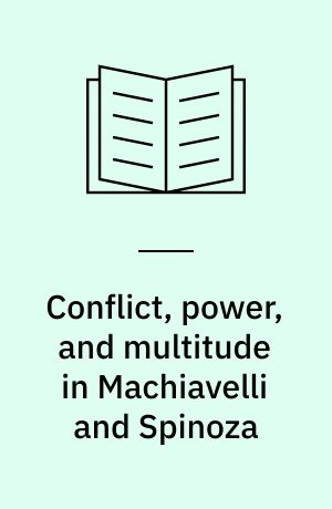 Conflict, power, and multitude in Machiavelli and Spinoza : tumult and indignation