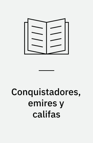Conquistadores, emires y califas : los omeyas y la formación de al-Andalus