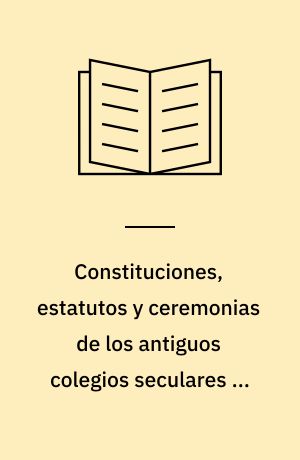 Constituciones, estatutos y ceremonias de los antiguos colegios seculares de la Universidad de Salamanca