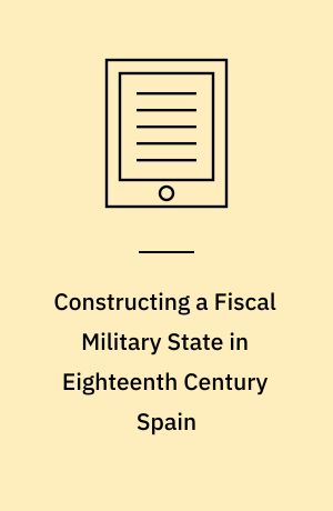 Constructing a Fiscal Military State in Eighteenth Century Spain