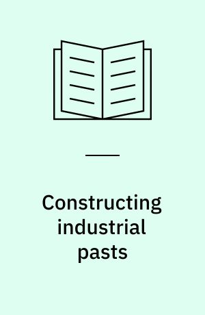 Constructing industrial pasts : heritage, historical culture and identity in regions undergoing structural economic transformation