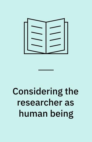 Considering the researcher as human being : papers presented at the international conference