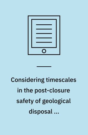 Considering timescales in the post-closure safety of geological disposal of radioactive waste