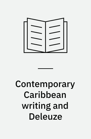 Contemporary Caribbean writing and Deleuze : literature between postcolonialism and post-continental philosophy