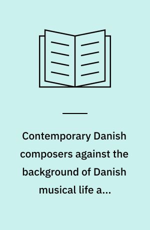 Contemporary Danish composers against the background of Danish musical life and history
