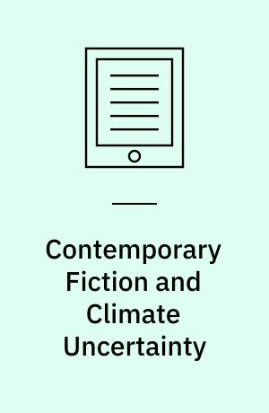 Contemporary Fiction and Climate Uncertainty : Narrating Unstable Futures