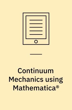 Continuum Mechanics using Mathematica® : Fundamentals, Methods, and Applications
