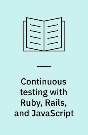 Continuous testing with Ruby, Rails, and JavaScript