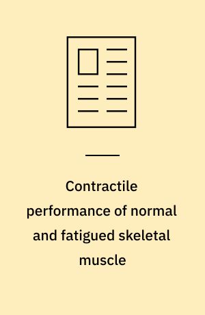 Contractile performance of normal and fatigued skeletal muscle