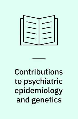 Contributions to psychiatric epidemiology and genetics