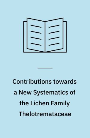 Contributions towards a New Systematics of the Lichen Family Thelotremataceae : I. The Lichen Family Thelotremataceae in Africa II. A Monograph of Thelotremataceae with a Complex Structure of the Columella III. Molecular Phylogeny of the Thelotremataceae