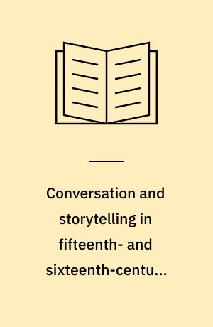 Conversation and storytelling in fifteenth- and sixteenth-century French nouvelles