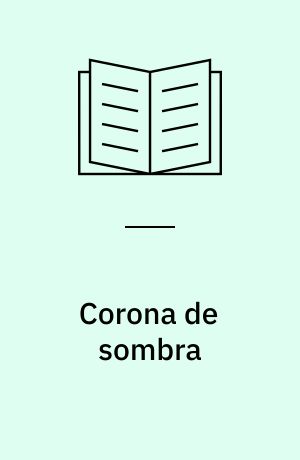 Corona de sombra : pieza antihistórica en tres actos
