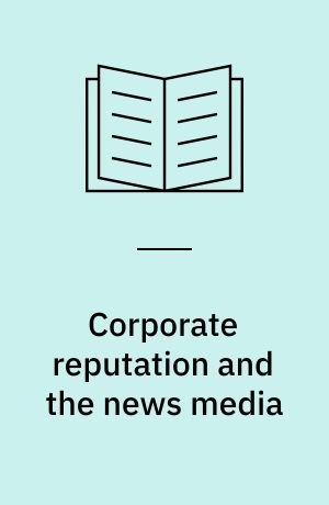Corporate reputation and the news media : agenda-setting within business news coverage in developed, emerging, and frontier markets