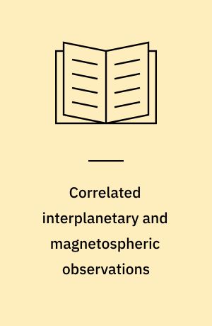 Correlated interplanetary and magnetospheric observations : proceedings of the 7. ESLAB symposium, held at Saulgau, W. Germany, 22-25 May, 1973