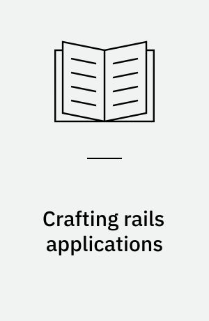 Crafting rails applications : expert practices for everyday rails development
