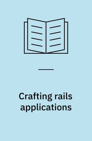 Crafting rails applications : expert practices for everyday rails development