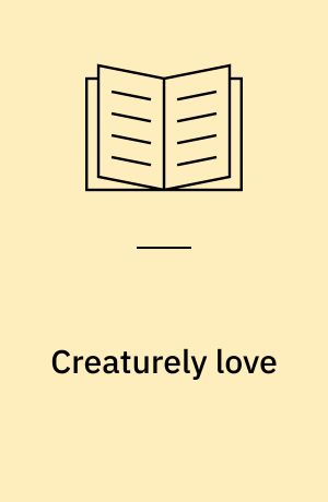 Creaturely love : how desire makes us more and less than human