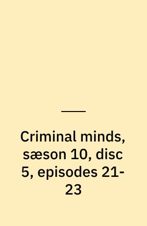 Criminal minds, sæson 10, disc 5, episodes 21-23