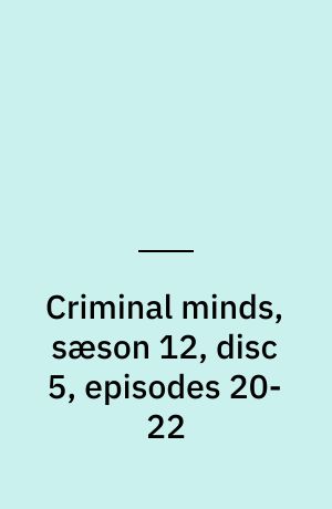 Criminal minds, sæson 12, disc 5, episodes 20-22