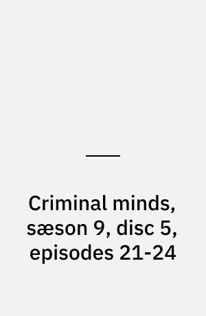 Criminal minds, sæson 9, disc 5, episodes 21-24
