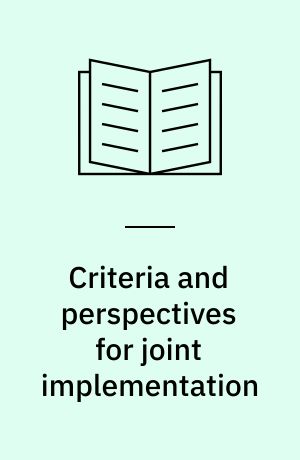Criteria and perspectives for joint implementation : ten Nordic projects in Eastern Europe
